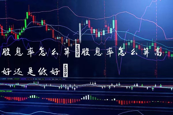 股息率怎么算(股息率怎么算高好还是低好) (https://www.cnq.net/) 股票基础教程 第1张