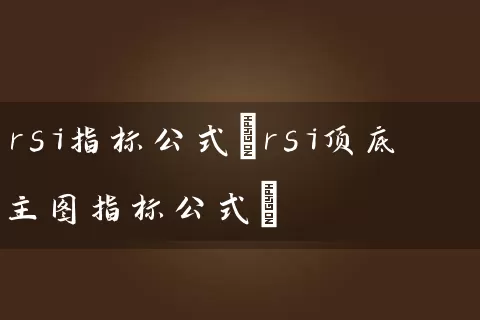 rsi指标公式(rsi顶底主图指标公式) (https://www.cnq.net/) 股票基础教程 第1张