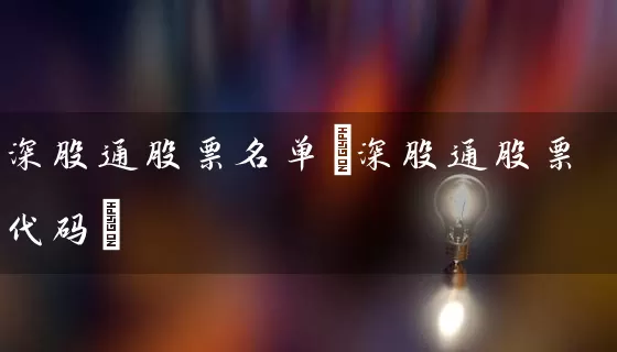 深股通股票名单(深股通股票代码) 股票基础教程 第1张-学习理财网 深股通股票名单(深股通股票代码) (https://www.cnq.net/) 股票基础教程 第1张