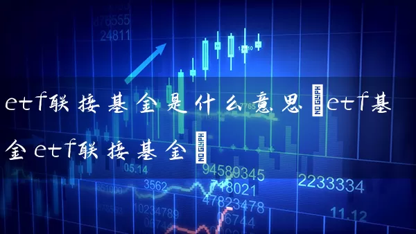 etf联接基金是什么意思(etf基金etf联接基金) (https://www.cnq.net/) 基金基础教程 第1张