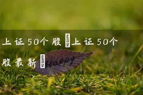 上证50个股(上证50个股最新) (https://www.cnq.net/) 股票基础教程 第1张