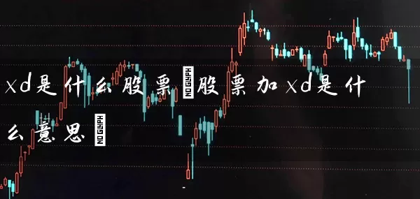 xd是什么股票(股票加xd是什么意思) 股票基础教程 第1张-学习理财网 xd是什么股票(股票加xd是什么意思) (https://www.cnq.net/) 股票基础教程 第1张