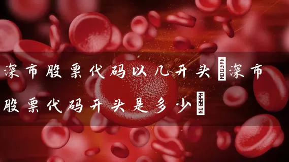 深市股票代码以几开头(深市股票代码开头是多少) 股票基础教程 第1张-学习理财网 深市股票代码以几开头(深市股票代码开头是多少) (https://www.cnq.net/) 股票基础教程 第1张