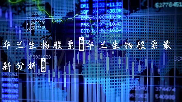 华兰生物股票(华兰生物股票最新分析) (https://www.cnq.net/) 股票基础教程 第1张