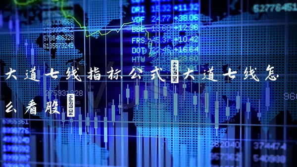 大道七线指标公式(大道七线怎么看股) 股票基础教程 第1张-学习理财网 大道七线指标公式(大道七线怎么看股) (https://www.cnq.net/) 股票基础教程 第1张
