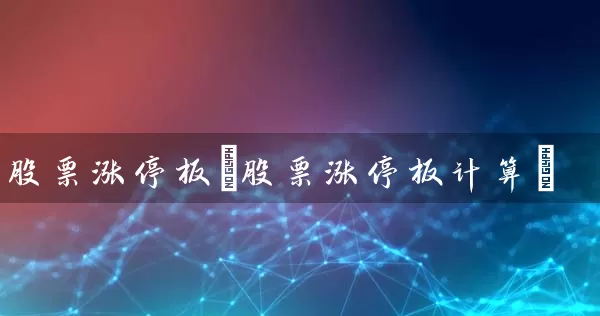 股票涨停板(股票涨停板计算) (https://www.cnq.net/) 股票基础教程 第1张