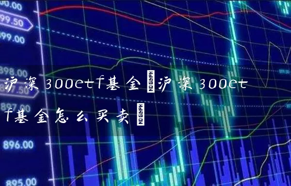 沪深300etf基金(沪深300etf基金怎么买卖) (https://www.cnq.net/) 基金基础教程 第1张