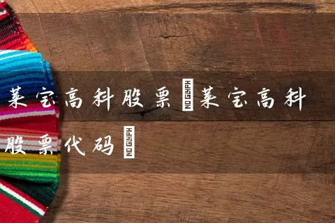 莱宝高科股票(莱宝高科股票代码) (https://www.cnq.net/) 股票基础教程 第1张