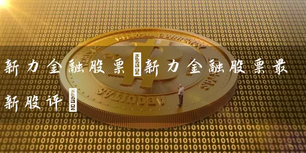 新力金融股票(新力金融股票最新股评) (https://www.cnq.net/) 股票基础教程 第1张