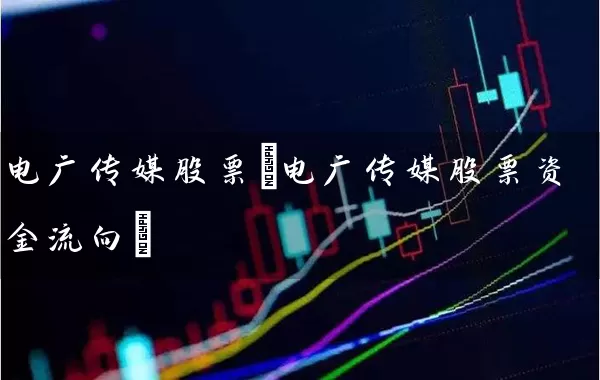 电广传媒股票(电广传媒股票资金流向) 股票基础教程 第1张-学习理财网 电广传媒股票(电广传媒股票资金流向) (https://www.cnq.net/) 股票基础教程 第1张