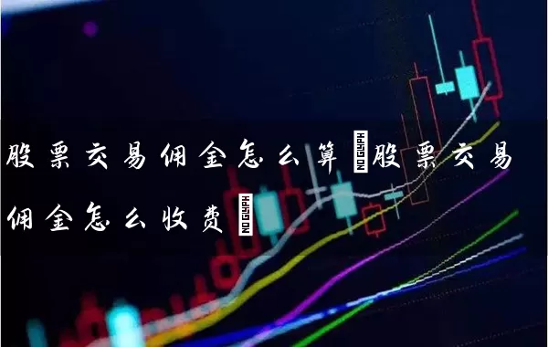 股票交易佣金怎么算(股票交易佣金怎么收费) (https://www.cnq.net/) 股票基础教程 第1张
