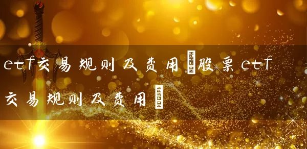 etf交易规则及费用(股票etf交易规则及费用) (https://www.cnq.net/) 股票基础教程 第1张