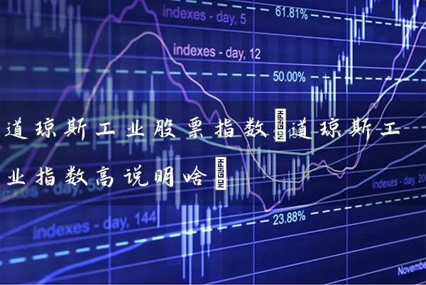 道琼斯工业股票指数(道琼斯工业指数高说明啥) 股票基础教程 第1张-学习理财网 道琼斯工业股票指数(道琼斯工业指数高说明啥) (https://www.cnq.net/) 股票基础教程 第1张