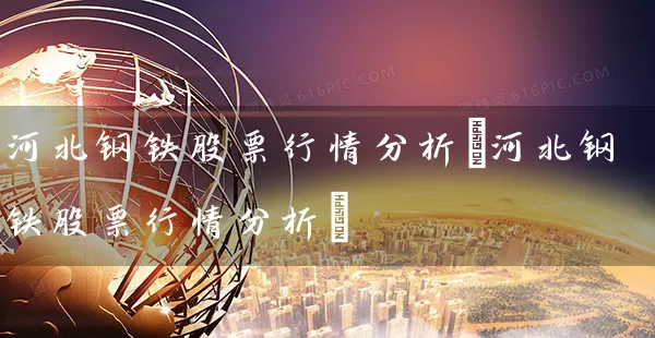 河北钢铁股票行情分析(河北钢铁股票行情分析) (https://www.cnq.net/) 股票基础教程 第1张
