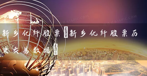 新乡化纤股票(新乡化纤股票历史交易数据) (https://www.cnq.net/) 股票基础教程 第1张