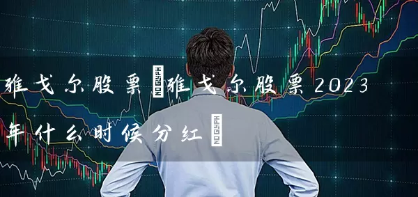 雅戈尔股票(雅戈尔股票2023年什么时候分红) 股票基础教程 第1张-学习理财网 雅戈尔股票(雅戈尔股票2023年什么时候分红) (https://www.cnq.net/) 股票基础教程 第1张