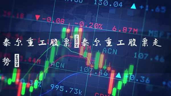 泰尔重工股票(泰尔重工股票走势) 股票基础教程 第1张-学习理财网 泰尔重工股票(泰尔重工股票走势) (https://www.cnq.net/) 股票基础教程 第1张