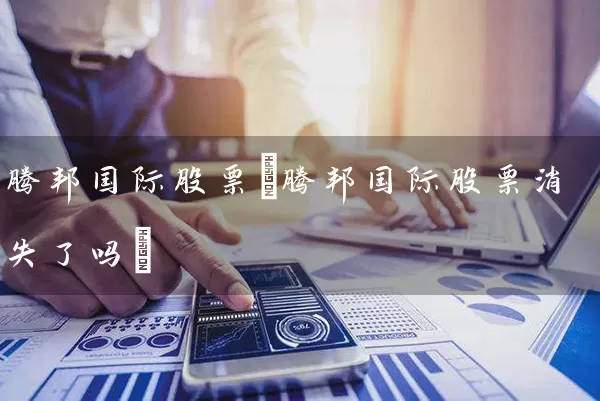 腾邦国际股票(腾邦国际股票消失了吗) (https://www.cnq.net/) 股票基础教程 第1张