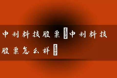 中利科技股票(中利科技股票怎么样) 股票基础教程 第1张-学习理财网 中利科技股票(中利科技股票怎么样) (https://www.cnq.net/) 股票基础教程 第1张