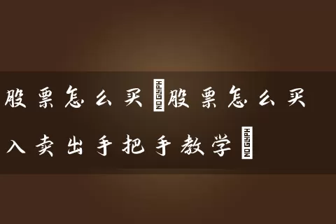 股票怎么买(股票怎么买入卖出手把手教学) (https://www.cnq.net/) 股票基础教程 第1张