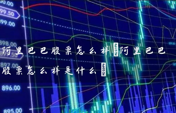 阿里巴巴股票怎么样(阿里巴巴股票怎么样是什么) (https://www.cnq.net/) 股票基础教程 第1张
