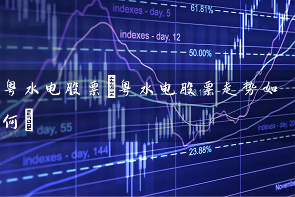 粤水电股票(粤水电股票走势如何) (https://www.cnq.net/) 股票基础教程 第1张