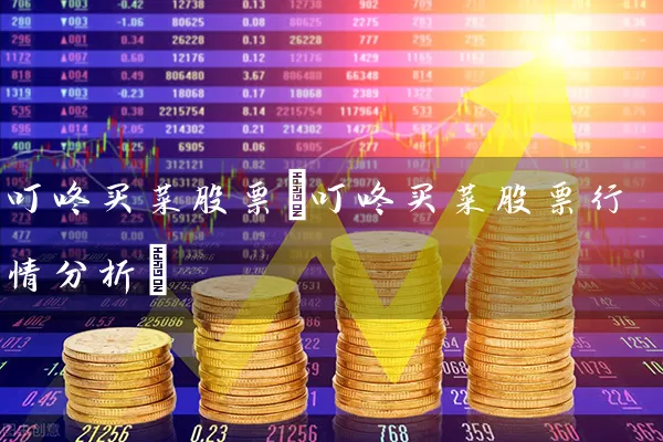 叮咚买菜股票(叮咚买菜股票行情分析) 股票基础教程 第1张-学习理财网 叮咚买菜股票(叮咚买菜股票行情分析) (https://www.cnq.net/) 股票基础教程 第1张