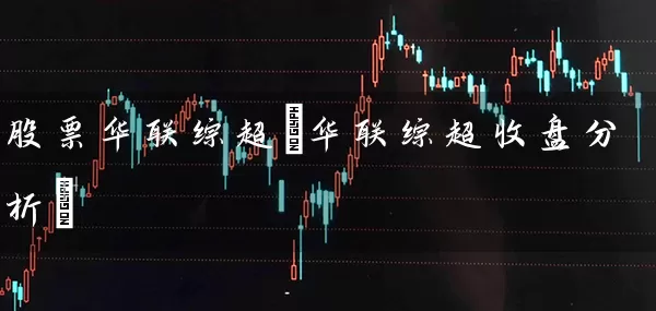 股票华联综超(华联综超收盘分析) (https://www.cnq.net/) 股票基础教程 第1张