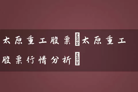 太原重工股票(太原重工股票行情分析) (https://www.cnq.net/) 股票基础教程 第1张