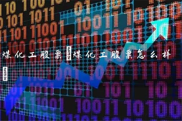 煤化工股票(煤化工股票怎么样) (https://www.cnq.net/) 股票基础教程 第1张