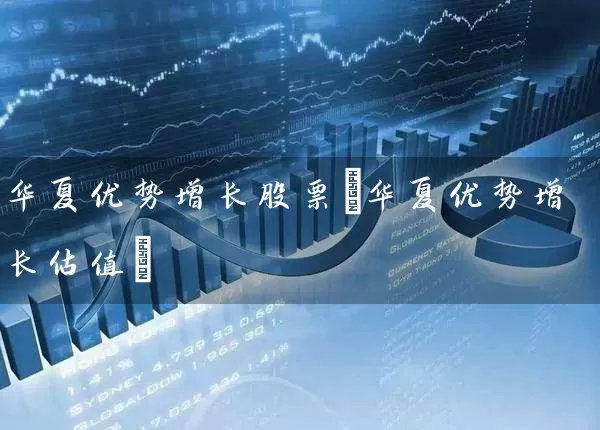 华夏优势增长股票(华夏优势增长估值) (https://www.cnq.net/) 股票基础教程 第1张
