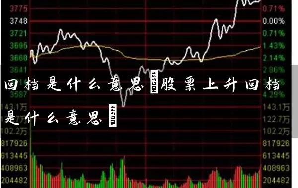 回档是什么意思(股票上升回档是什么意思) (https://www.cnq.net/) 股票基础教程 第1张