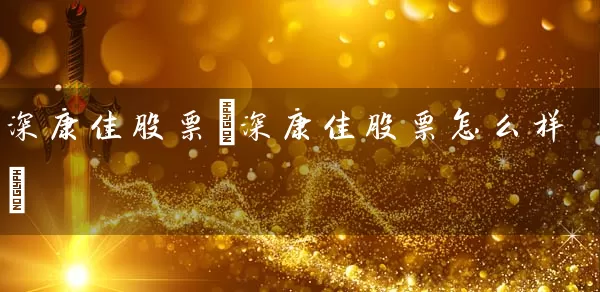 深康佳股票(深康佳股票怎么样) (https://www.cnq.net/) 股票基础教程 第1张