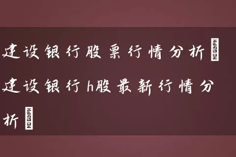 建设银行股票行情分析(建设银行h股最新行情分析) (https://www.cnq.net/) 股票基础教程 第1张