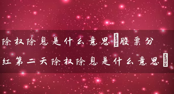 除权除息是什么意思(股票分红第二天除权除息是什么意思) (https://www.cnq.net/) 股票基础教程 第1张