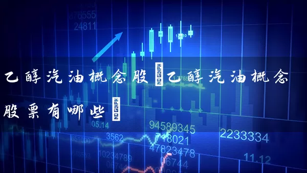 乙醇汽油概念股(乙醇汽油概念股票有哪些) (https://www.cnq.net/) 股票基础教程 第1张