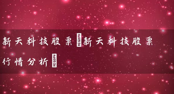 新天科技股票(新天科技股票行情分析) (https://www.cnq.net/) 股票基础教程 第1张