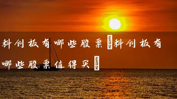 科创板有哪些股票(科创板有哪些股票值得买) 股票基础教程 第1张-学习理财网 科创板有哪些股票(科创板有哪些股票值得买) (https://www.cnq.net/) 股票基础教程 第1张