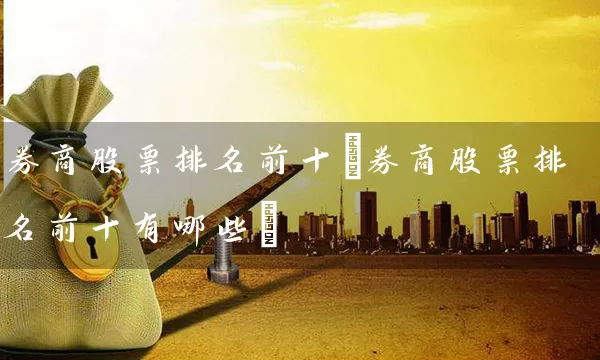 券商股票排名前十(券商股票排名前十有哪些) (https://www.cnq.net/) 股票基础教程 第1张