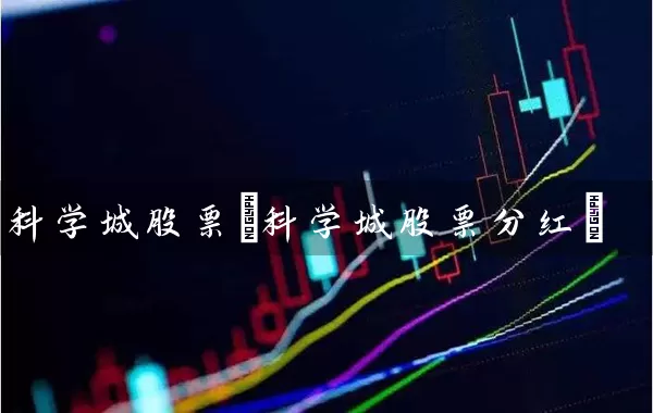 科学城股票(科学城股票分红) (https://www.cnq.net/) 股票基础教程 第1张