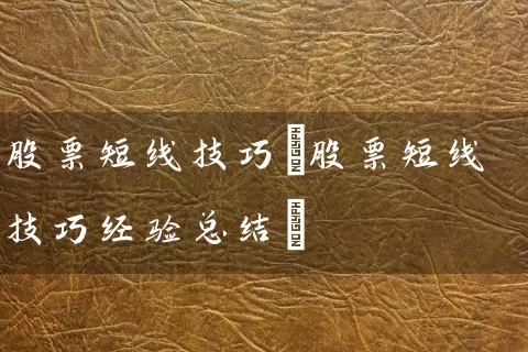 股票短线技巧(股票短线技巧经验总结) (https://www.cnq.net/) 股票基础教程 第1张