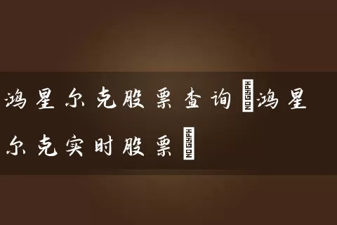 鸿星尔克股票查询(鸿星尔克实时股票) 股票基础教程 第1张-学习理财网 鸿星尔克股票查询(鸿星尔克实时股票) (https://www.cnq.net/) 股票基础教程 第1张