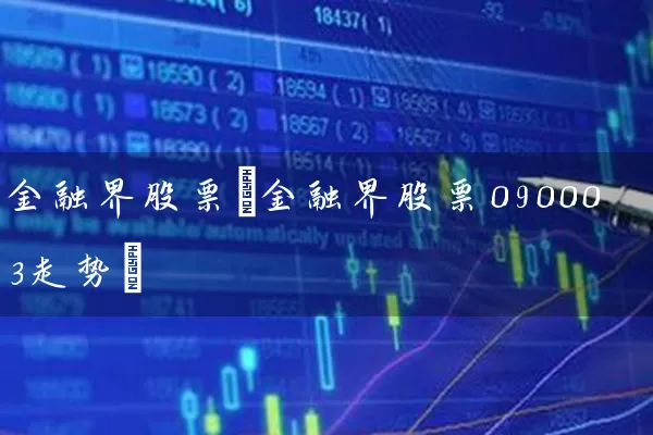 金融界股票(金融界股票090003走势) 股票基础教程 第1张-学习理财网 金融界股票(金融界股票090003走势) (https://www.cnq.net/) 股票基础教程 第1张
