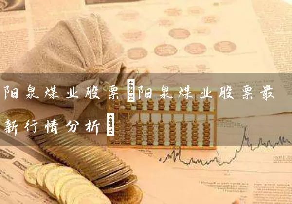 阳泉煤业股票(阳泉煤业股票最新行情分析) (https://www.cnq.net/) 股票基础教程 第1张
