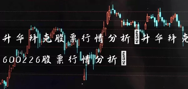 升华拜克股票行情分析(升华拜克600226股票行情分析) (https://www.cnq.net/) 股票基础教程 第1张