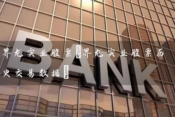 界龙实业股票(界龙实业股票历史交易数据) 股票基础教程 第1张-学习理财网 界龙实业股票(界龙实业股票历史交易数据) (https://www.cnq.net/) 股票基础教程 第1张