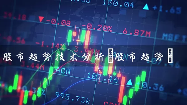 股市趋势技术分析(股市趋势) 股票基础教程 第1张-学习理财网 股市趋势技术分析(股市趋势) (https://www.cnq.net/) 股票基础教程 第1张