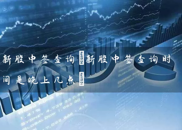 新股中签查询(新股中签查询时间是晚上几点) (https://www.cnq.net/) 股票基础教程 第1张