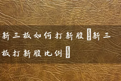 新三板如何打新股(新三板打新股比例) (https://www.cnq.net/) 股票基础教程 第1张