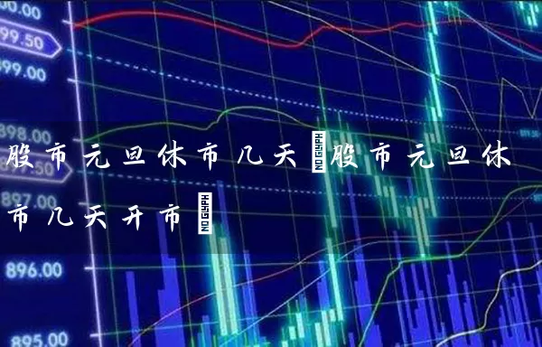 股市元旦休市几天(股市元旦休市几天开市) (https://www.cnq.net/) 股票基础教程 第1张